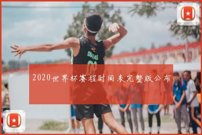 2020世界杯赛程时间表完整版公布