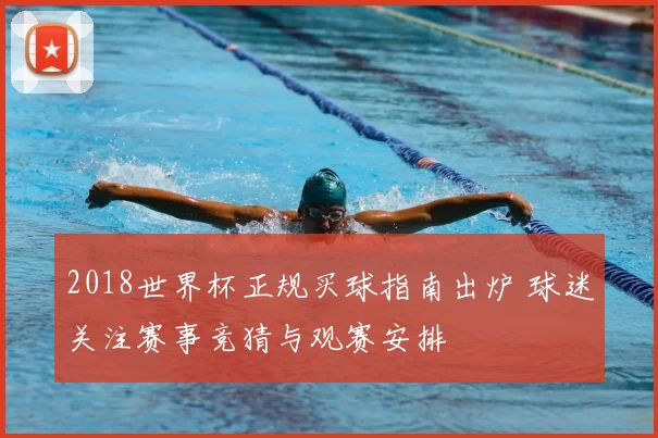 2018世界杯正规买球指南出炉 球迷关注赛事竞猜与观赛安排