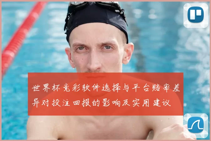 世界杯竞彩软件选择与平台赔率差异对投注回报的影响及实用建议