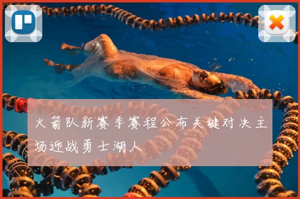 火箭队新赛季赛程公布关键对决主场迎战勇士湖人