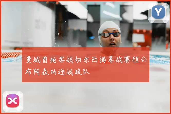 曼城首轮客战切尔西揭幕战赛程公布阿森纳迎战狼队