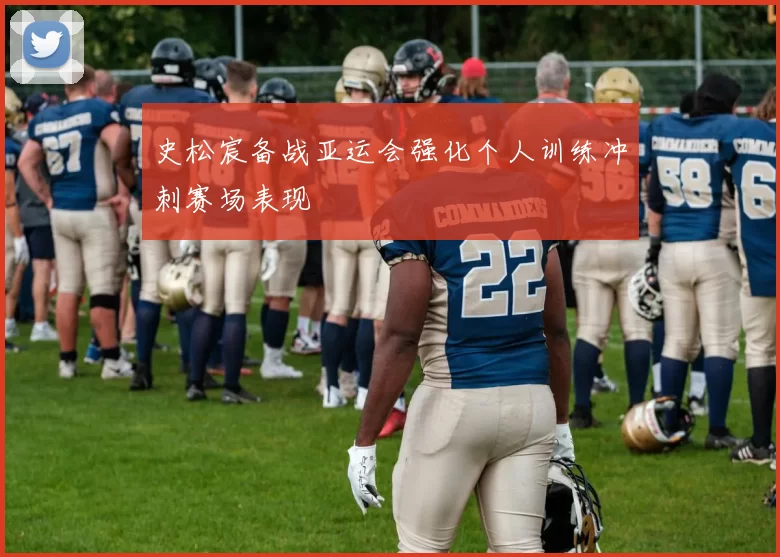 史松宸备战亚运会强化个人训练冲刺赛场表现