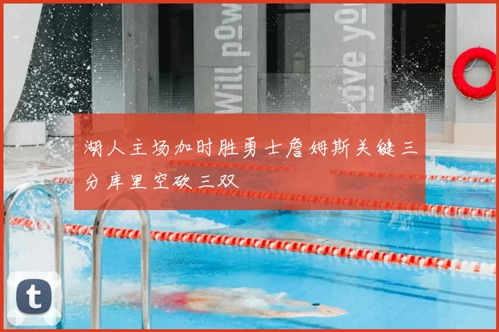 湖人主场加时胜勇士詹姆斯关键三分库里空砍三双