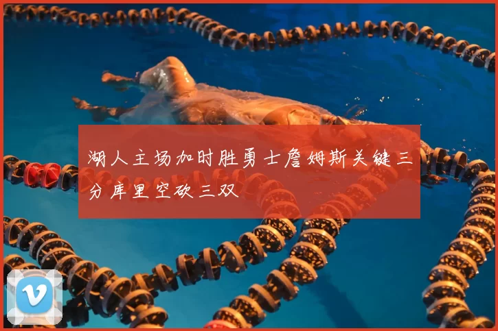 湖人主场加时胜勇士詹姆斯关键三分库里空砍三双