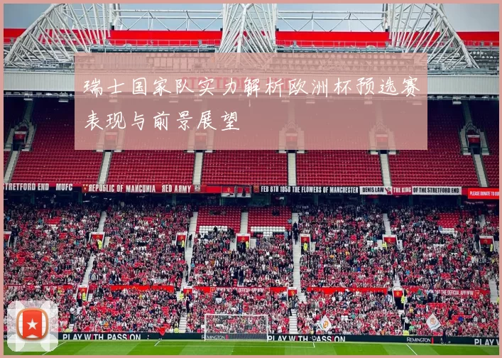 瑞士国家队实力解析欧洲杯预选赛表现与前景展望